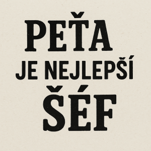 Nejaky napis vystihujici ze je Peťa nejlepší šéf