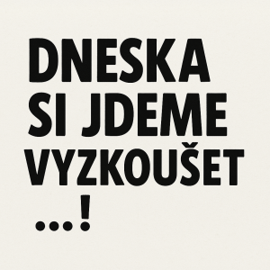 Text “dneska si jdeme vyzkoušet…!”