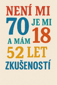 Barevný text s různými druhy a velikostí písma: Není mi 70, je mi 18 a mám 52 let zkušeností