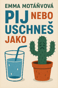 Emma MotáňováPij nebo uschneš jako kaktus.