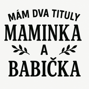 Nápis "Mám dva tituly Maminka a Babička