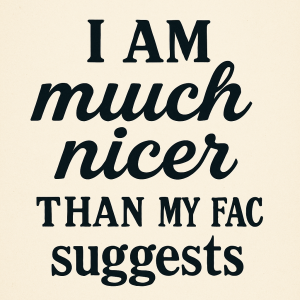 Text: I am much nicer than my face suggestsnapsat to ruznymy druhy pisma, tak aby to k sobe ladilo