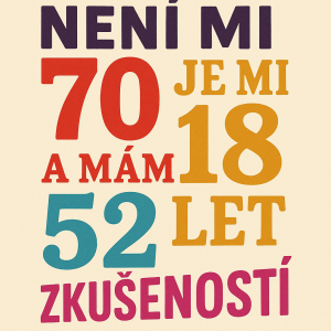 Barevný text s různými druhy a velikostí písma: Není mi 70, je mi 18 a mám 52 let zkušeností