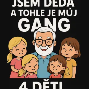 nápis : Jsem děda a tohle je můj GANGpod nápisem 4 děti. 2 holčičky blonďaté, další holčička světle hnědé vlasy,