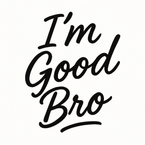 Text I’m Good Bro psacím písmem