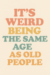 "It's weird being the same age as old people" retro nápis v pastelových barvách, na každém řádku jiný odsín