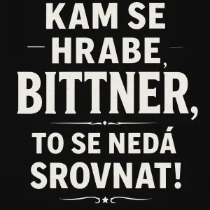 Navrhni pěknou černobílou hlášku aby vypadala důležitě. “Kam se hrabe Bittner,to se nedá srovnat!”