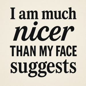 Text: I am much nicer than my face suggestsnapsat to ruznymy druhy pisma, tak aby to k sobe ladilozkus to ještě jinak