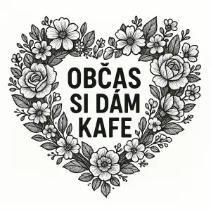 Potřebuji do květinového cernobarevneho srdíčka dát nápis OBČAS si dám kafe