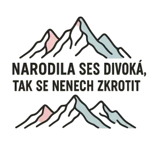 Obrys hor černobílý nebo světle růžový a bledě modrý a nápis: Narodila ses divoká, tak se nenech zkrotit.
