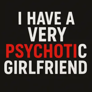 Text: I have a very psychotic girlfriend.V bílé barvě ale,,psyc,, a ,,ic,, ve slově ,,psychotic,, budou červené