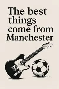 "The best things come from Manchester" zajímavým decentním písmem a pod tím obrázek kytary a fotbalového míče.