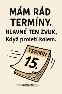 OBRÁZEK, KTERÝ SE HODÍ K VĚTĚ "MÁM RÁD TERMÍNY. HLAVNĚ TEN ZVUK, KDYŽ PROLETÍ KOLEM." I S TEXTEM