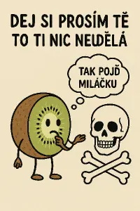 Nápis : Dej si prsím tě to ti nic neudělá. kiwi jako postavička cosi mysli : tak pojď miláčku a lebka s překříženýma Hná