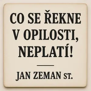 Humorny napis. Co se řekne v opilosti, neplatí! ,,Jan Zeman st.”