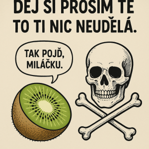 Nápis : Dej si prsím tě to ti nic neudělá. A oproti tomu kiwi jak si mysli : tak pojď miláčku a lebka s překříženýma Hná