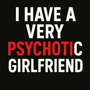 Text: I have a very psychotic girlfriend.V bílé barvě ale psyc a ic budou červené
