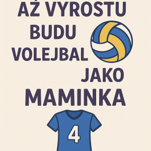 Chci obrázek s textem Až vyrostu budu volejbalistka jako maminka a obrázek volejbalového mice. Číslo 4,jako dres