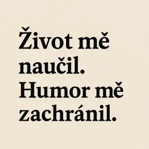 Text: Život mě naučil. Humor mě zachránil.