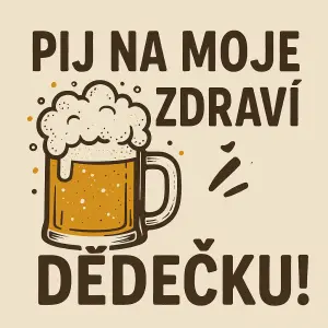 Napis Pij na moje zdraví DĚDEČKU!