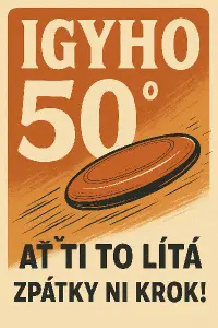 Igyho 50sátka(teď obrázek letícího disku z discgolfu)Ať ti to lítá,zpátky ni krok!
