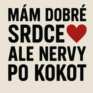 Mám dobré srdce, ale nervy po kokot