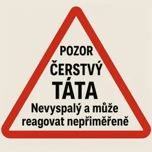 tahle věta bez obrázku ve výstražném trojuhelniku: Pozor: Čerstvý táta. Nevyspalý a může reagovat nepřiměřeně.
