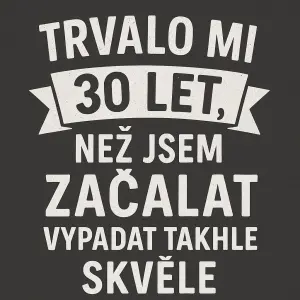 Trvalo mi 30 let,než jsem začalavypadat takhleskvělebílé písmo, přesně tak jak jsem napsala text