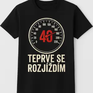Tričko k 40 narozeninám. S tachometrem a textem..teprve se rozjíždím