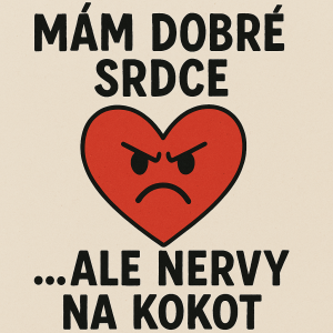 Mám dobré srdce (obrázek srdíčka)...ale nervy na kokot