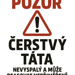 Chci jen pěkně graficky text: Pozor: Čerstvý táta. Nevyspalý a může reagovat nepřiměřeně.