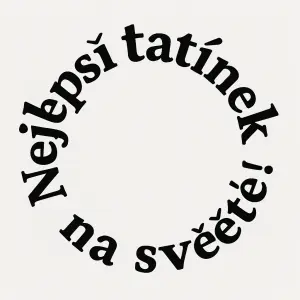 Pouze text uspořádaný do kruhu, po směru hodinových ručiček. Text zní - Nejlepší tatínek na světě!