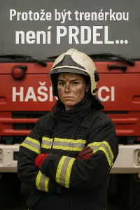 Nápis: Protože být trenérkou není PRDEL...A fotka hasičky