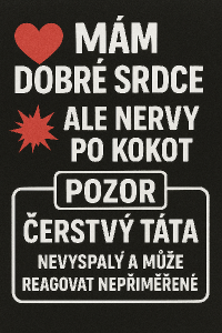 Tento nápis: ❤️ Mám dobré srdce,? ale nervy po kokot. Pozor: Čerstvý táta. Nevyspalý a může reagovat nepřiměřeně.