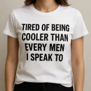chci tričko s nápisem Tired of beeing cooler than every men I speak to¨
