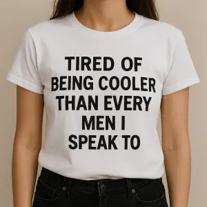 chci tričko s nápisem Tired of beeing cooler than every men I speak to¨