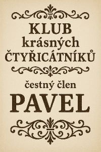 "KLUB krásných ČTYŘICÁTNÍKŮ" tyto slova pod sebe další řádek "čestný člen" další řádek "PAVEL". Nějak ozdobit