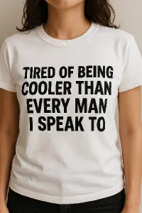 chci tričko s nápisem Tired of beeing cooler than every men I speak to¨