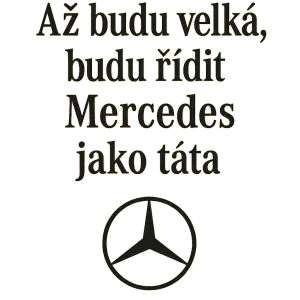 Text a obrázek s logem Mercedesu Až budu velká,budu řídit Mercedes,jako táta