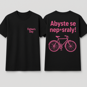 na prsou vpravo malý růžový text: Father's Day.Na zadní straně velký nápis růžové barvy: Abyste se nep*sraly!obraz kola