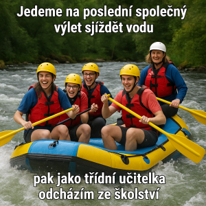 Jedeme na posledni spolecny vylet sjizdet vodu pak jako tridni ucitelka odchazim ze skolstvi