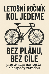 Letošní ročník kol jedeme bez plánu, bez cíle, prostě kam nas cesta a hospody zavedou