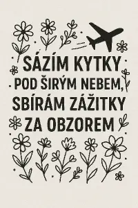 na obrázku text SÁZÍM KYTKYPOD ŠIRÝM NEBEM,SBÍRÁM ZÁŽITKYZA OBZOREMKOLEM NÁPSISU MOTIV JEDNODUCHÝCH KVĚTIN A LETADLA