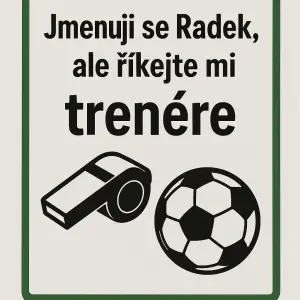 text: Jmenuji se Radek, ale říkejte mi trenére. píšťalka, kopačák, udělat to pěkně, barvy bílá, zelená, černá