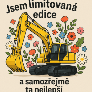 Velký žlutý bagr a kolem něj květiny a nápis Jsem limitovaná edice a samozřejmě ta nejlepší