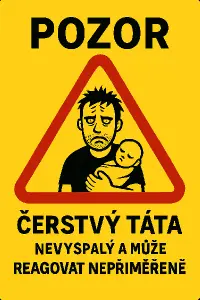 Pozor: Čerstvý táta. Nevyspalý a může reagovat nepřiměřeně.