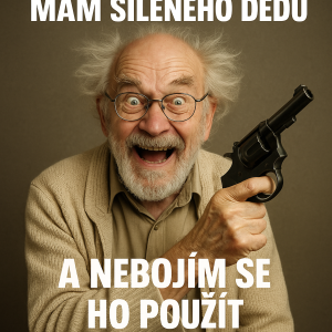 Mám šíleného dědu a nebojím se ho použít