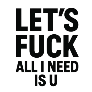 Černý nápis ve dvou řádcích. V prvním napsat Let's F CK a pod tím All I need is "U"