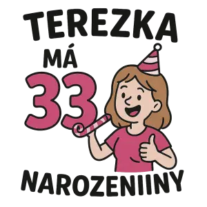 kamo udelej mi nejaky vtipny potisk pro terezku k 33 narozkam
