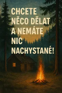 Chalupa, ohýnek, les a zakomponovany text Chcete neco dělat a nemáte nic nachystané!